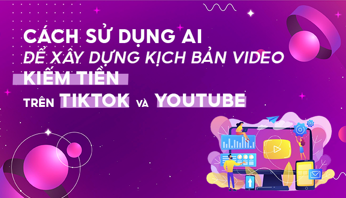 Cách Sử Dụng AI Để Xây Dựng Kịch Bản Video Kiếm Tiền Trên TikTok và YouTube